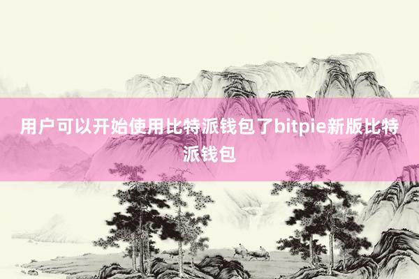 用户可以开始使用比特派钱包了bitpie新版比特派钱包