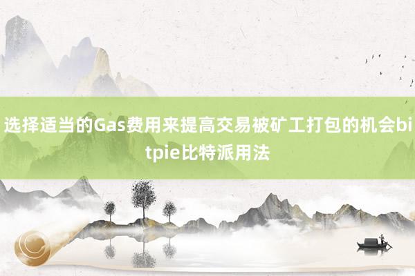 选择适当的Gas费用来提高交易被矿工打包的机会bitpie比特派用法