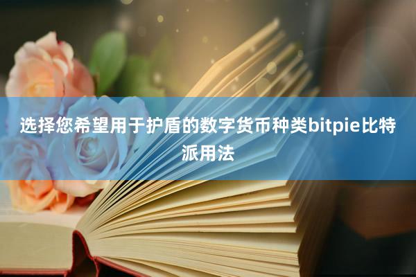 选择您希望用于护盾的数字货币种类bitpie比特派用法