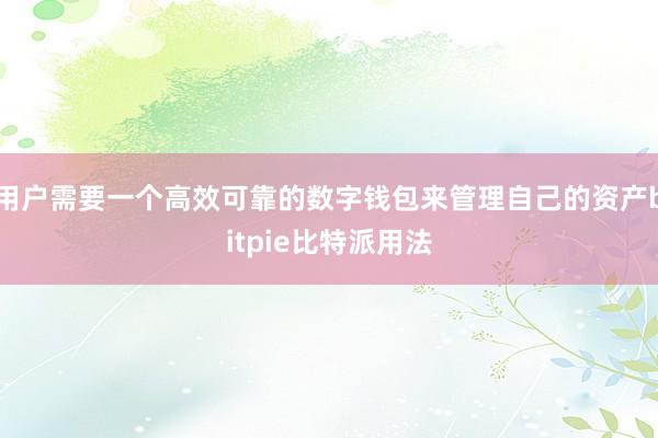 用户需要一个高效可靠的数字钱包来管理自己的资产bitpie比特派用法