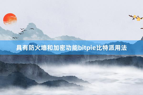 具有防火墙和加密功能bitpie比特派用法