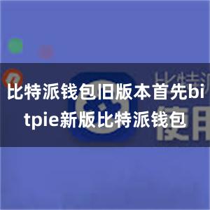 比特派钱包旧版本首先bitpie新版比特派钱包