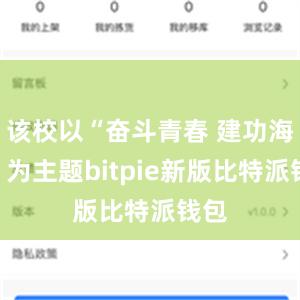 该校以“奋斗青春 建功海疆”为主题bitpie新版比特派钱包