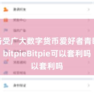 备受广大数字货币爱好者青睐bitpieBitpie可以套利吗