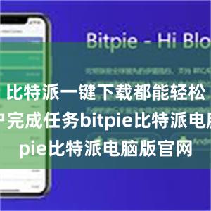 比特派一键下载都能轻松帮助用户完成任务bitpie比特派电脑版官网