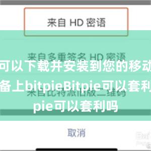 可以下载并安装到您的移动设备上bitpieBitpie可以套利吗