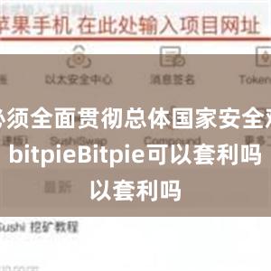 必须全面贯彻总体国家安全观bitpieBitpie可以套利吗