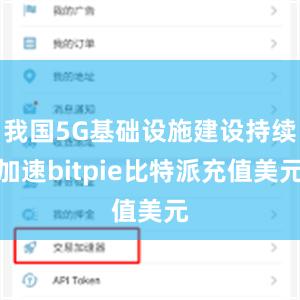 我国5G基础设施建设持续加速bitpie比特派充值美元