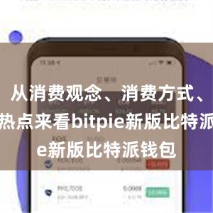 从消费观念、消费方式、消费热点来看bitpie新版比特派钱包