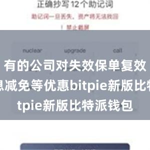 有的公司对失效保单复效提供利息减免等优惠bitpie新版比特派钱包