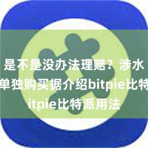 是不是没办法理赔？涉水险无需单独购买据介绍bitpie比特派用法