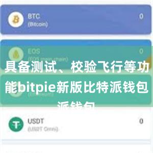 具备测试、校验飞行等功能bitpie新版比特派钱包