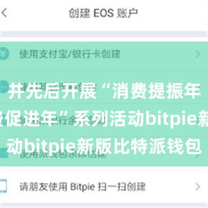 并先后开展“消费提振年”“消费促进年”系列活动bitpie新版比特派钱包