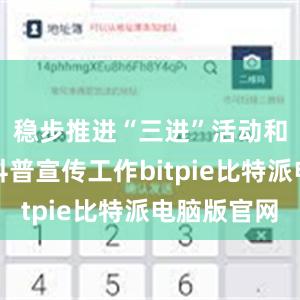 稳步推进“三进”活动和消费者科普宣传工作bitpie比特派电脑版官网