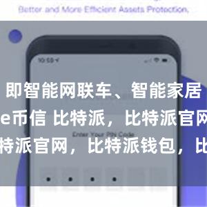 即智能网联车、智能家居等bitpie币信 比特派，比特派官网，比特派钱包，比特派下载