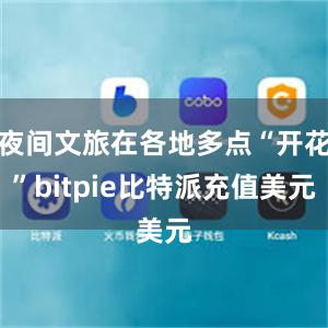 夜间文旅在各地多点“开花”bitpie比特派充值美元