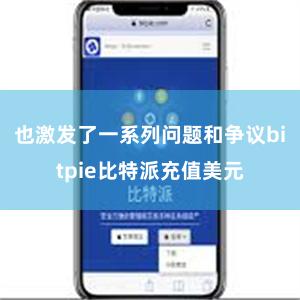 也激发了一系列问题和争议bitpie比特派充值美元