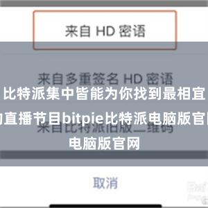 比特派集中皆能为你找到最相宜的直播节目bitpie比特派电脑版官网